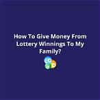 can i give my family money if i win the lottery